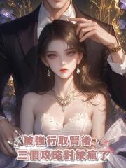 被強行取腎後,三個攻略對象瘋了