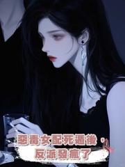 惡毒女配死遁後,反派發瘋了