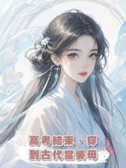 高考結束,穿到古代當婆母