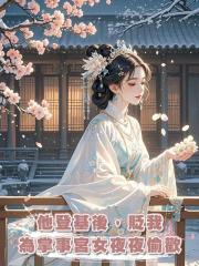 他登基後,貶我為掌事宮女夜夜偷歡