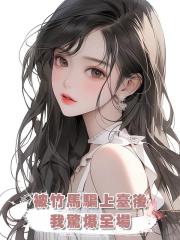被竹馬騙上臺後,我驚爆全場