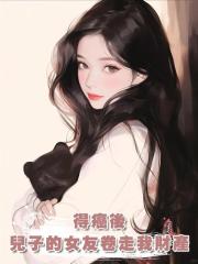 得癌後,兒子的拜金女友卷走我所有財產,重生後,發現拜金不是她