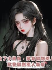 男友為了小青梅,將我騙到別人新房
