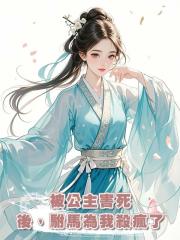 被公主害死後,駙馬為我殺瘋了