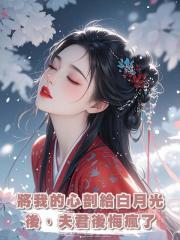 將我的心剖給白月光後,夫君後悔瘋了